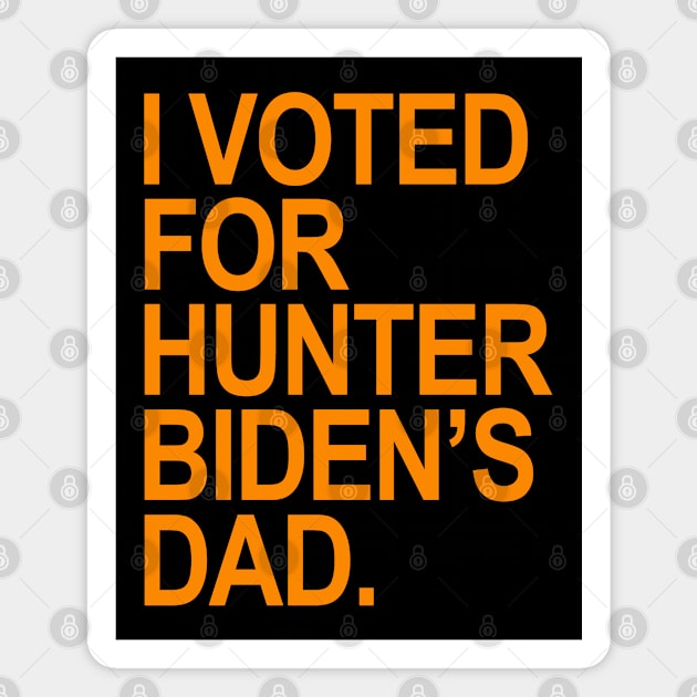 I Voted for Hunter Biden's Dad - orange Magnet by Tainted